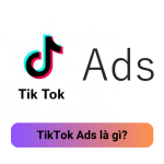TikTok Ads là gì? Kiến thức cơ bản cho người mới bắt đầu